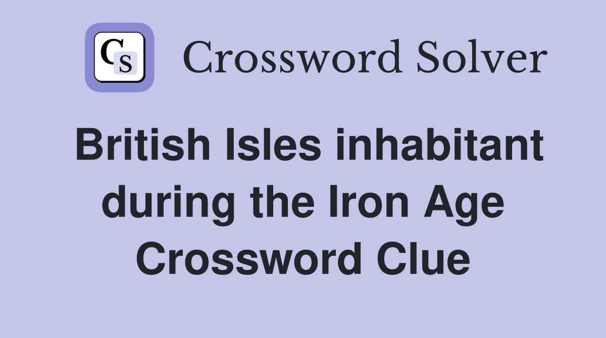 British Isles inhabitant during the Iron Age Crossword Clue Answers